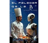 EL PALADAR DE LA IA: NOVELA DE CIENCIA FICCION - EL GOURMET DEL COSMOS -CIENCIA FICCION GASTRONOMICA - RECETAS FUTURISTAS - EL CODIGO DEL SABOR - LIBRO DE AVENTURAS