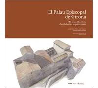 El Palau Episcopal De Girona - Mil Anys D'historia D'un Laberint Arquitectonic: Mil anys d'història d'un laberint arquitectònic