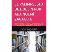 EL PALIMPSESTO DE DUBLIN POR ADA NOEMÍ ZAGAGLIA: "UNA NOVELA DONDE LA LITERATURA NO SOLO SE LEE, SE PADECE Y SE VIVE"