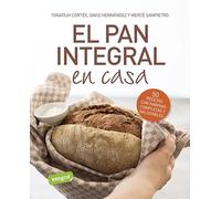 El pan integral en casa: 50 recetas con harinas completas y saludables. (Alimentación)