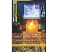 El pan nuestro de cada día - libro de oraciones para jóvenes: Comenzando y cerrando el día con el Señor