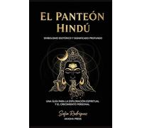 El Panteón Hindú: Simbolismo Esotérico y Significado Profundo: Una Guía para la Exploración Espiritual y el Crecimiento Personal