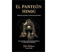 El Panteón Hindú: Simbolismo Esotérico y Significado Profundo: Una Guía para la Exploración Espiritual y el Crecimiento Personal