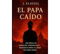 EL PAPA CAÍDO: Una novela de redención, conspiración y resistencia frente al poder que nunca muere