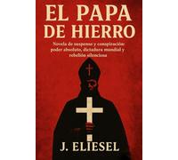 EL PAPA DE HIERRO: Novela de suspenso y conspiración: poder absoluto, dictadura mundial y rebelión silenciosa (EL ÚLTIMO CÓNCLAVE)