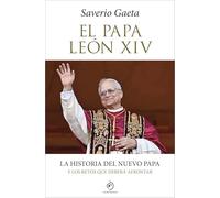 El papa León XIV. La historia del nuevo papa y los retos que deberá afrontar (Fuera de colección)