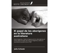 El papel de los aborígenes en la literatura australiana: Autoimágenes y heteroimágenes de los aborígenes en obras seleccionadas de autores indígenas y blancos australianos posteriores a 1950