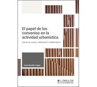 El papel de los convenios en la actividad urbanística: Hacia un nuevo urbanismo colaborativo