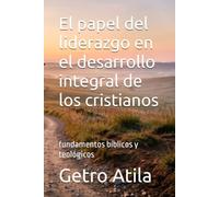 El papel del liderazgo en el desarrollo integral de los cristianos: fundamentos bíblicos y teológicos