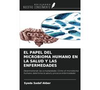 EL PAPEL DEL MICROBIOMA HUMANO EN LA SALUD Y LAS ENFERMEDADES: Desentrañando las complejidades: Cómo el microbioma humano determina la salud y provoca enfermedades