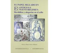 El papel sellado en el Antiguo y el Nuevo Régimen: Heráldica y alegorías en el sello: 131 (Serie Historia y Geografía)