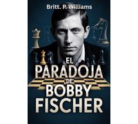 El Paradoja de Bobby Fischer: El Ascenso, Caída y los Misterios No Resueltos del Genio Más Grande del Juego, De Prodigio del Ajedrez a Recluso Paranoico