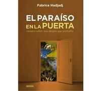 EL PARAISO EN LA PUERTA ENSAYO SOBRE UNA ALEGRIA QUE PERTUR | Fabrice Hadjadj