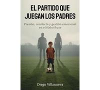 El partido que juegan los padres: Presión, conducta y gestión emocional en el fútbol base