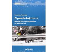 El Pasado Bajo Tierra: Exhumaciones contemporáneas de la Guerra Civil (Memoria Rota. Exilios y Heterodoxias)