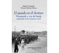 El pasado es el destino: Propaganda y cine del bando nacional en la Guerra Civil (Cátedra/Filmoteca Española. Serie mayor)