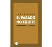 El Pasado No Existe: Ensayo Sobre La Historia