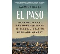 El Paso: Five Families and One Hundred Years of Blood, Migration, Race, and Memory