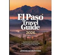 El Paso Travel Guide 2026: Experience Sun City Adventures, Borderland Culture, Scenic Desert Trails, and Hidden Gems in West Texas (Unveiling the Earth’s Silent Wonders)