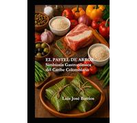 EL PASTEL DE ARROZ: Simbiosis Gastronómica del Caribe Colombiano