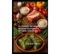 EL PASTEL DE ARROZ: Simbiosis Gastronómica del Caribe Colombiano