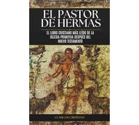 El Pastor de Hermas: Escrito cristiano primitivo sobre fe, arrepentimiento y vida espiritual