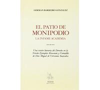EL PATIO DE MONIPODIO. LA INFAME ACADEMIA: UNA VISIÓN LITERARIA DEL DERECHO EN LA NOVELA EJEMPLAR DE RINCONETE Y CORTADILLO DE DON MIGUEL DE CERVANTES SAAVEDRA (BIBLIOTECA GERMAN BARREIRO)