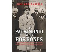 El Patrimonio de Los Borbones: La Sorprendente Historia de La Fortuna de Alfonso XIII y La Herencia de Don Juan