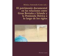 El patrimonio documental en las relaciones entre Gran Bretaña e Irlanda y la Península Ibérica a lo largo de los siglos: Culture and Ideas: 86 (Hispanic Studies: Culture and Ideas)