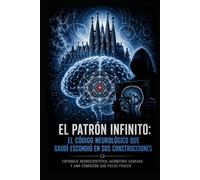 EL PATRÓN INFINITO El código neurológico que Gaudí escondió en sus construcciones