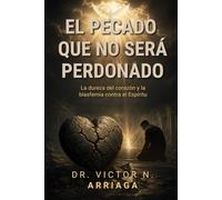 EL PECADO QUE NO SERÁ PERDONADO: La dureza del corazón y la blasfemia contra el Espíritu