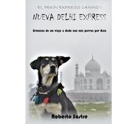 El Pekín Express Canino I. NUEVA DELHI EXPRESS: Crónicas de un viaje a dedo con mis perras por Asia