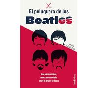 El peluquero de los Beatles : Una mirada distinta, nunca antes contada, sobre el grupo y su época (Indicios no ficción)