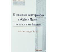 El pensamiento antropológico de Gabriel Marcel: un canto al ser humano (Colección filosófica)