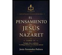 El Pensamiento de Jesús de Nazaret: Teología, ética y sabiduría: Un diálogo histórico con la filosofía universal (Jesús de Nazaret: Investigación Histórica)