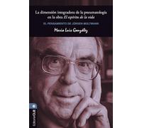 El Pensamiento de Jürgen Moltmann: La dimensión integradora de la pneumatología en la obra El espíritu de la vida