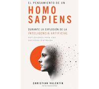El Pensamiento de un Homo sapiens Durante la Explosion de la Inteligencia Artificial: Reflexiones para una sociedad distraida