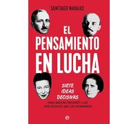 El pensamiento en lucha: Siete ideas decisivas para nuestro presente y los intelectuales que las encarnaron (ENSAYO)
