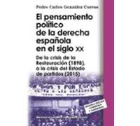 El pensamiento político de la derecha española en el siglo XX: De la crisis de la Restauración (1898), a la crisis del Estado de partidos (2015) (Biblioteca de Historia y Pensamiento Político)