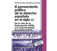 El pensamiento político de la derecha española en el siglo XX: De la crisis de la Restauración (1898), a la crisis del Estado de partidos (2015) (Biblioteca de Historia y Pensamiento Político)