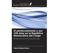 El pentecostalismo y sus 100 años en la República Democrática del Congo: Del reformismo racional al imperialismo ciego