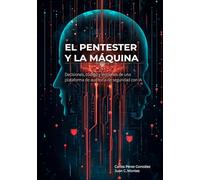 El Pentester y la Máquina: Decisiones, código y lecciones de una plataforma de auditoría de seguridad con IA (El Profesional y la Máquina)