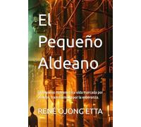 El Pequeño Aldeano: El Pequeño Aldeano Una vida marcada por el dolor, transformada por la esperanza.