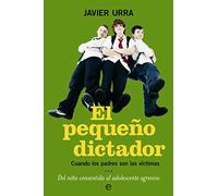 El pequeño dictador: Cuando los padres son las víctimas, del niño consentido al adolescente agresivo (Psicología. Bolsillo)