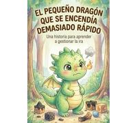 El pequeño dragón que se encendía demasiado rápido: Un cuento ilustrado para ayudar a niños de 3 a 8 años a gestionar su ira y sus emociones fuertes con una técnica de respiración.