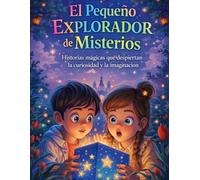 El Pequeño Explorador de Misterios: Historias mágicas que despiertan la curiosidad y la imaginación de los niños