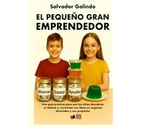 El pequeño gran emprendedor: Una guía práctica para que los niños descubran su talento y conviertan sus ideas en negocios divertidos y con propósito.