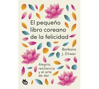 El pequeño libro coreano de la felicidad: Alegría, resiliencia y el arte de dar (BIENESTAR ASIÁTICO)
