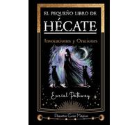 El pequeño libro de Hécate: Invocaciones y Oraciones (Pequeñas Guías Mágicas)