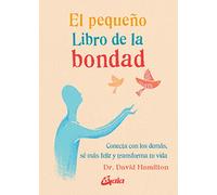 El pequeño libro de la bondad. Conecta con los demás, sé más feliz y transforma tu vida